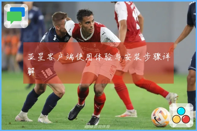 亚星客户端使用体验与安装步骤详解